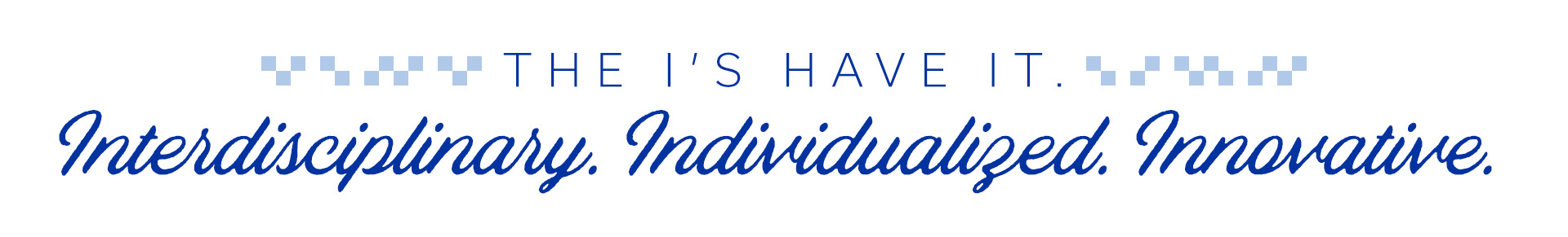 The I's Have It. Interdisciplinary, Individualized, Innovative.